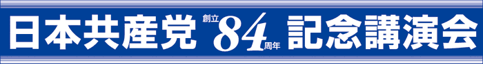 日本共産党創立84周年記念講演会
