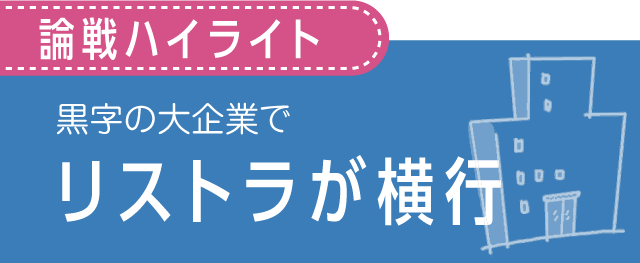 論戦ハイライト／黒字の大企業でリストラが横行