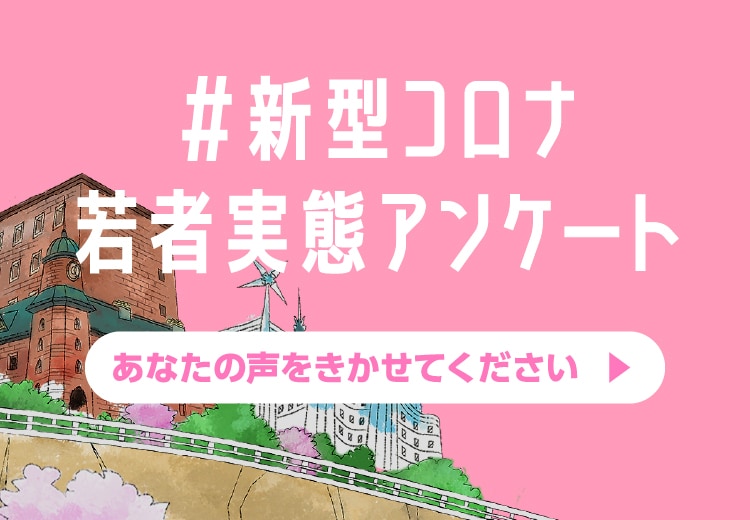 ＃新型コロナ　若者実態アンケート　あなたの声をきかせてください