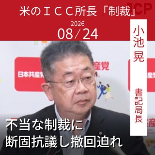 小池 晃 書記局長　米のICC所長「制裁」 不当な制裁に断固抗議し撤回迫れ