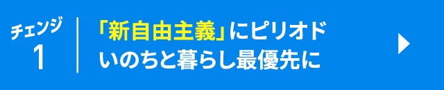チェンジ1　「新自由主義」にピリオド　いのちと暮らし最優先に
