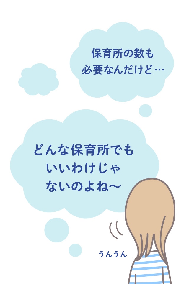 保育所の数も必要なんだけど… どんな保育所でも言い訳じゃないのよね～