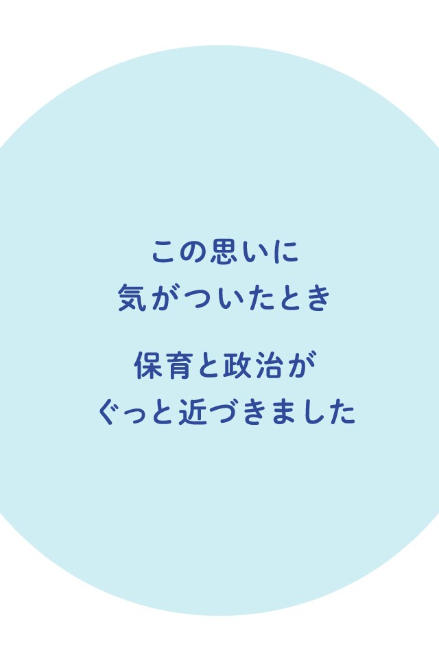 この思いに気がついたとき 保育と政治がぐっと近づきました