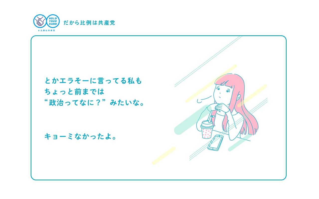 とかエラそーに言ってる私もちょっと前までは“政治ってなに？”みたいな。キョーミなかったよ。
