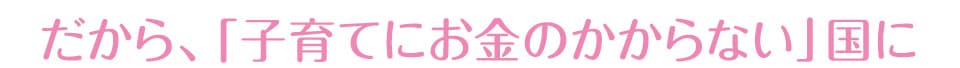 だから、「子育てにお金のかからない」国に―JCP(日本共産党)の提言（２）