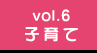 vol.6 子育て