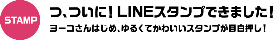 STAMP つ、ついに！LINEスタンプができました！
