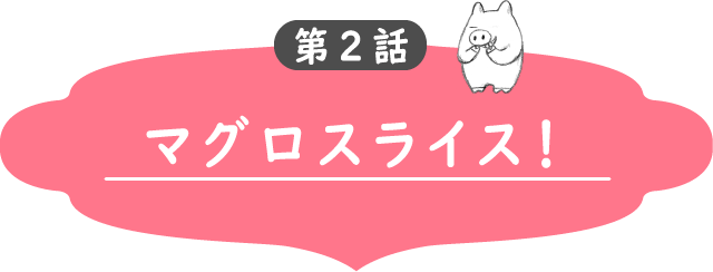 第2話　マグロスライス！