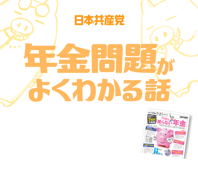 日本共産党　年金問題がよくわかる話 年金が参院選の大争点。共産党の法定ビラ、ピンクのブタ貯金箱がいま注目されています。ブヒヒ