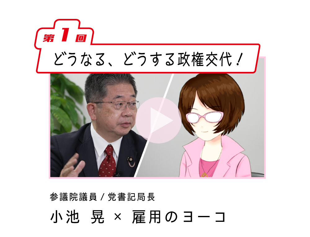 第1回「どうなる、どうする政権交代！」小池晃書記局長×雇用のヨーコ