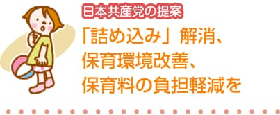 日本共産党の提案　「詰め込み」解消、保育環境改善、保育料の負担軽減を