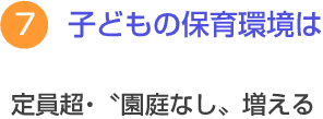 ７　子どもの保育環境は　定員超・