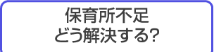保育所不足どう解決する？