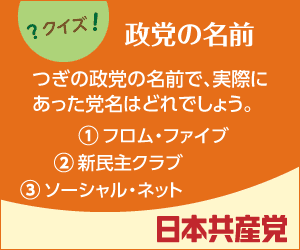 ＜クイズ　政党の名前＞つぎの政党の名前で実際にあった党名はどでしょう　（１）フロム・ファイブ（２）新民主クラブ（３）ソーシャル・ネット